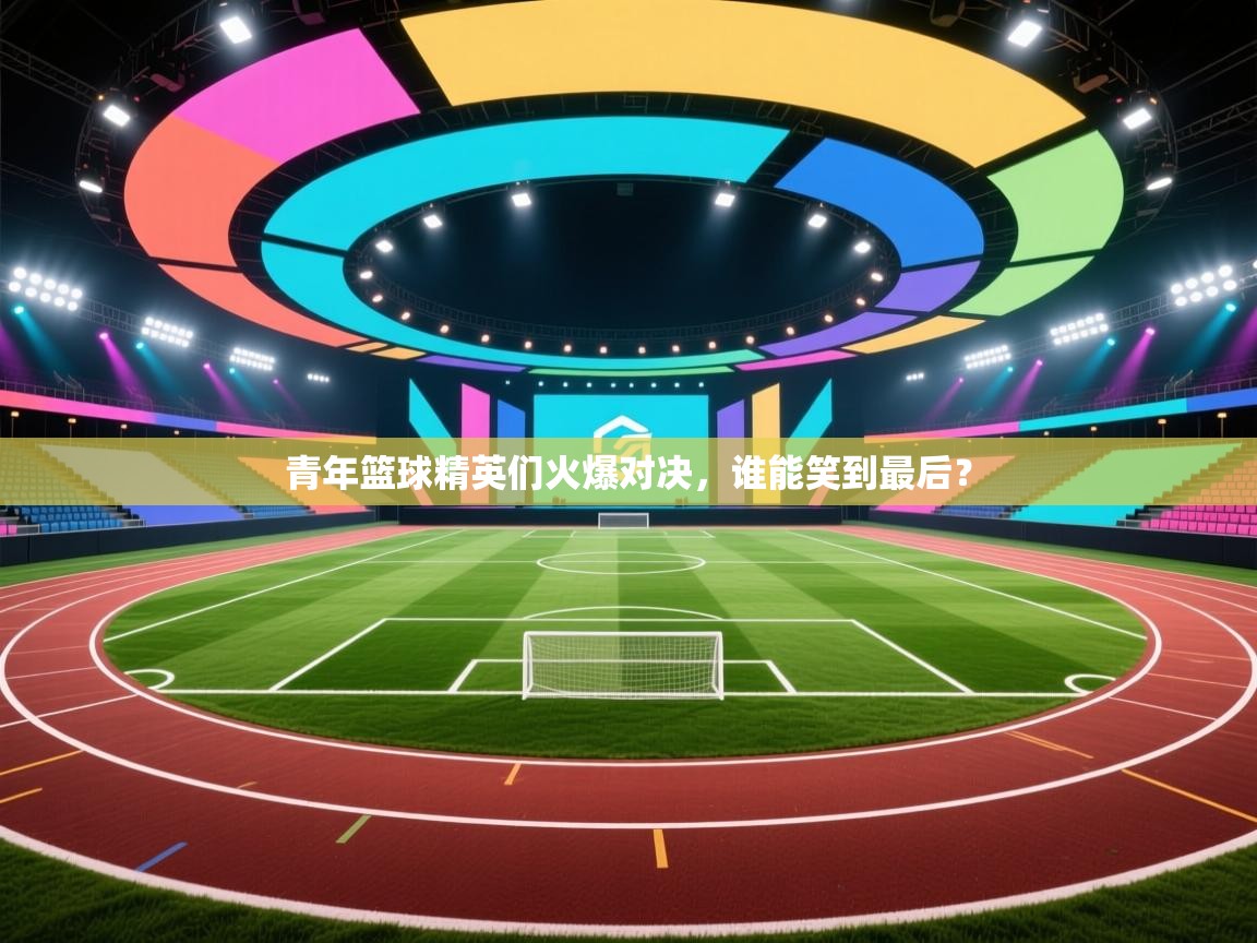 青年篮球精英们火爆对决,谁能笑到最后? 第1张