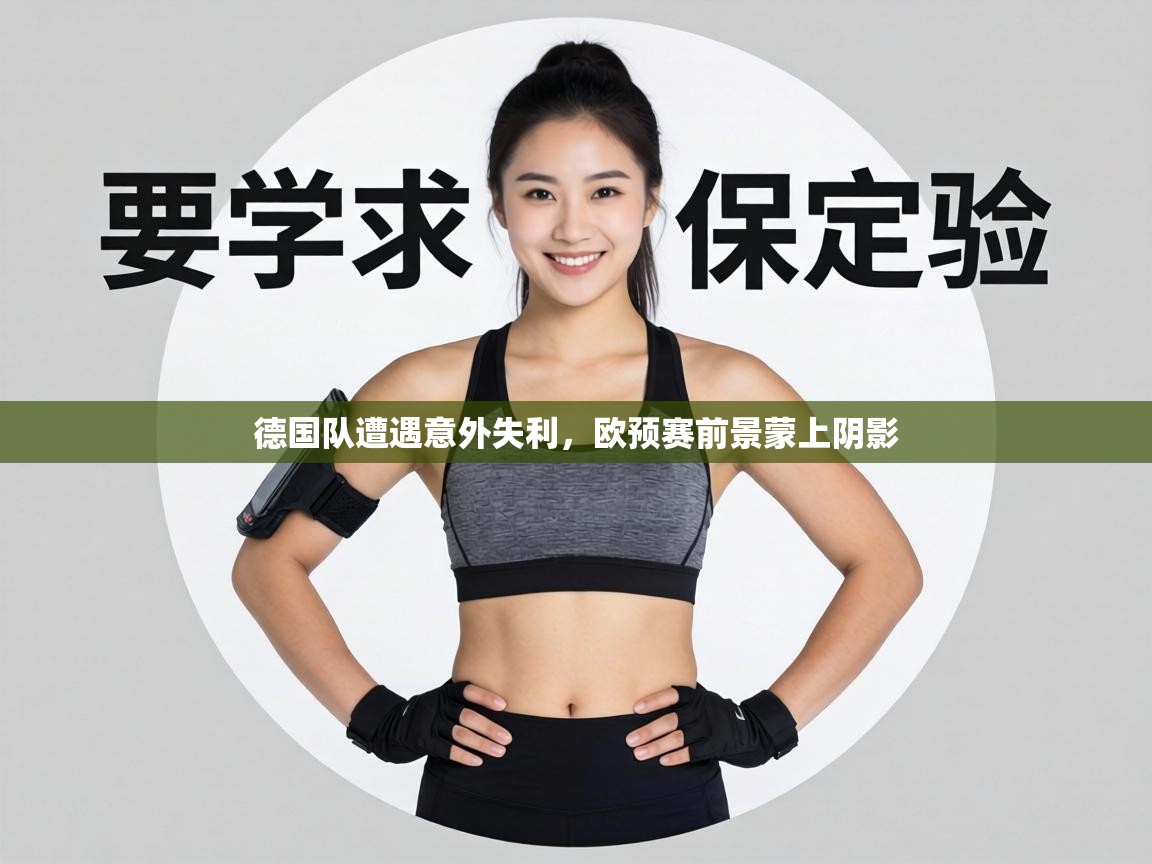 德国队遭遇意外失利,欧预赛前景蒙上阴影 第2张